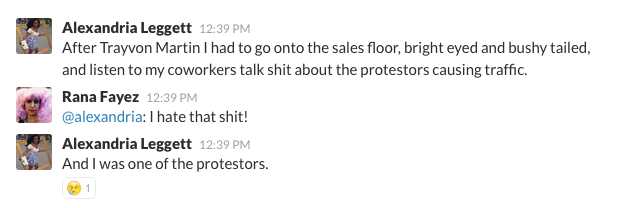 "After Trayvon Martin I had to go onto the sales floor, bright eyed and bushy tailed, and listen to my coworkers talk shit about the protestors causing traffic."