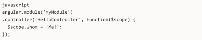 javascript angular.module('myModule') .controller('HelloController', function($scope) { $scope.whom = 'Me!'; });
