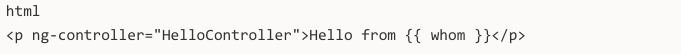 html <p ng-controller="HelloController">Hello from {{ whom }}</p>