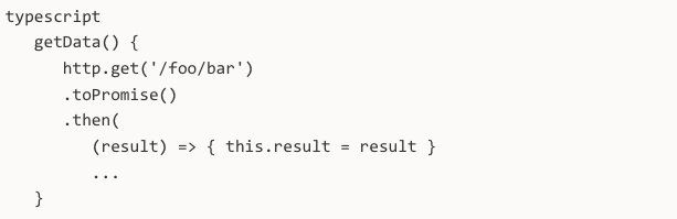 typescript getData() { http.get('/foo/bar') .toPromise() .then( (result) => { this.result = result } ... }